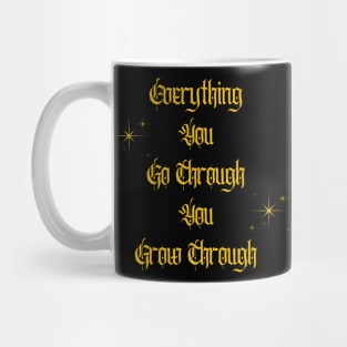 Everything You Go Through You Grow Through Mug